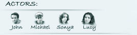 Actors: John, Michael, Sonya and Lucy